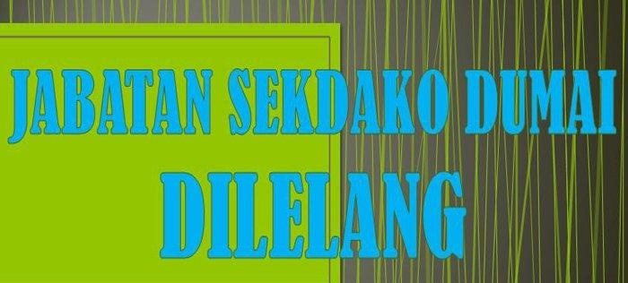 Jabatan Sekretaris Daerah Kota Dumai Dilelang, Ada yang Minat? 